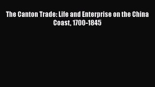 PDF Download The Canton Trade: Life and Enterprise on the China Coast 1700-1845 Download Full