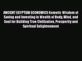 [PDF Download] ANCIENT EGYPTIAN ECONOMICS Kemetic Wisdom of Saving and Investing in Wealth