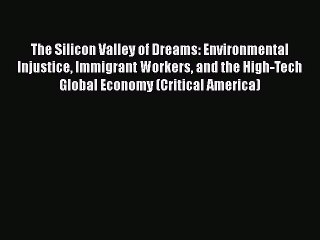 PDF Download The Silicon Valley of Dreams: Environmental Injustice Immigrant Workers and the