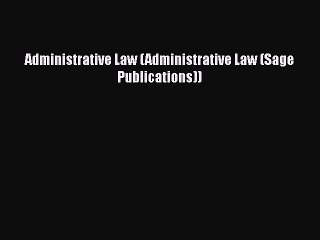 Administrative Law (Administrative Law (Sage Publications))  Free Books