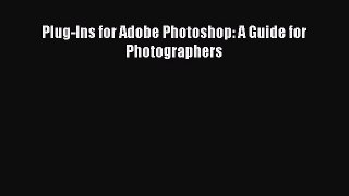 [PDF Download] Plug-Ins for Adobe Photoshop: A Guide for Photographers [Download] Full Ebook