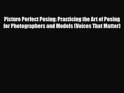 [PDF Download] Picture Perfect Posing: Practicing the Art of Posing for Photographers and Models
