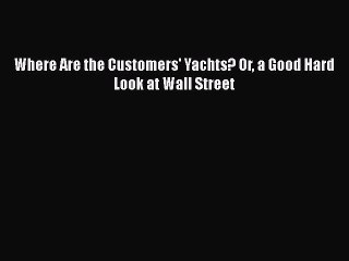 [PDF Download] Where Are the Customers' Yachts? Or a Good Hard Look at Wall Street [Download]