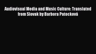 [PDF Download] Audiovisual Media and Music Culture: Translated from Slovak by Barbora Patocková