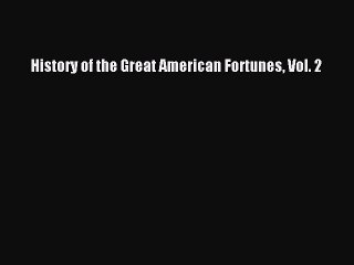 [PDF Download] History of the Great American Fortunes Vol. 2 [PDF] Full Ebook