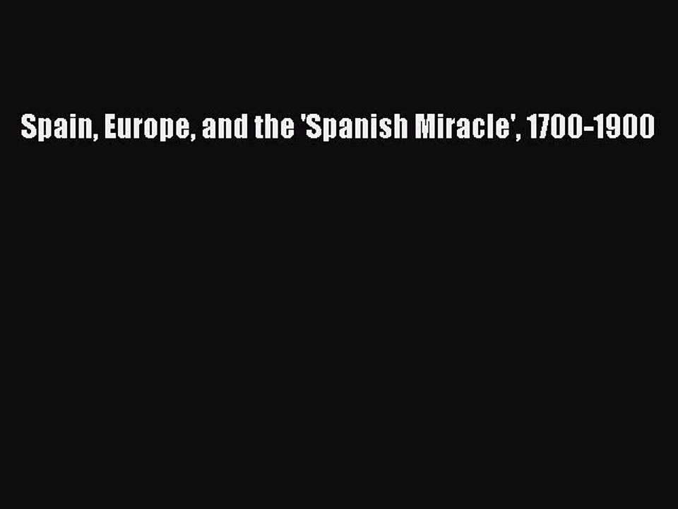 [PDF Download] Spain Europe and the 'Spanish Miracle' 1700-1900 [Read] Online