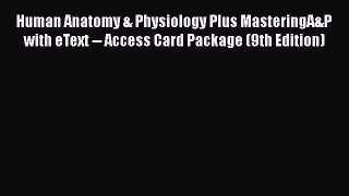 Human Anatomy & Physiology Plus MasteringA&P with eText -- Access Card Package (9th Edition)