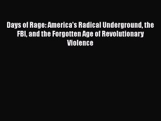 Days of Rage: America's Radical Underground the FBI and the Forgotten Age of Revolutionary