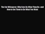 The Cat Whisperer: Why Cats Do What They Do--and How to Get Them to Do What You Want Free Download