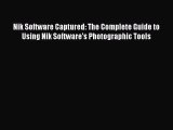 [PDF Download] Nik Software Captured: The Complete Guide to Using Nik Software's Photographic