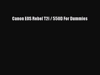 [PDF Download] Canon EOS Rebel T2i / 550D For Dummies [Download] Online