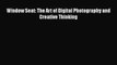 [PDF Download] Window Seat: The Art of Digital Photography and Creative Thinking [Download]
