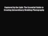 [PDF Download] Captured by the Light: The Essential Guide to Creating Extraordinary Wedding