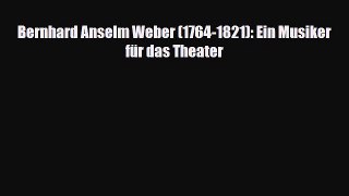 [PDF Download] Bernhard Anselm Weber (1764-1821): Ein Musiker für das Theater [PDF] Online