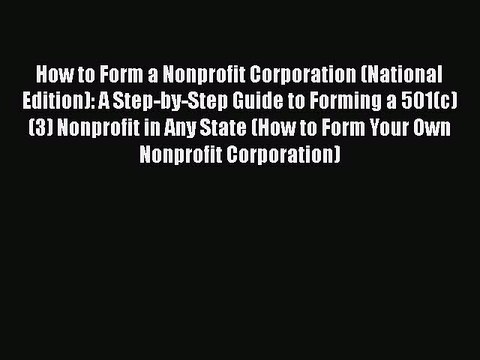 How to Form a Nonprofit Corporation (National Edition): A Step-by-Step Guide to Forming a 501(c)(3)