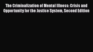 The Criminalization of Mental Illness: Crisis and Opportunity for the Justice System Second