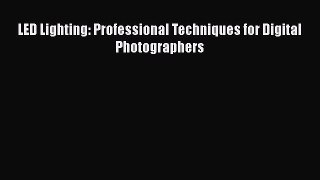 [PDF Download] LED Lighting: Professional Techniques for Digital Photographers [Read] Online