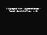 PDF Download Bridging the Values Gap: How Authentic Organizations Bring Values to Life Download