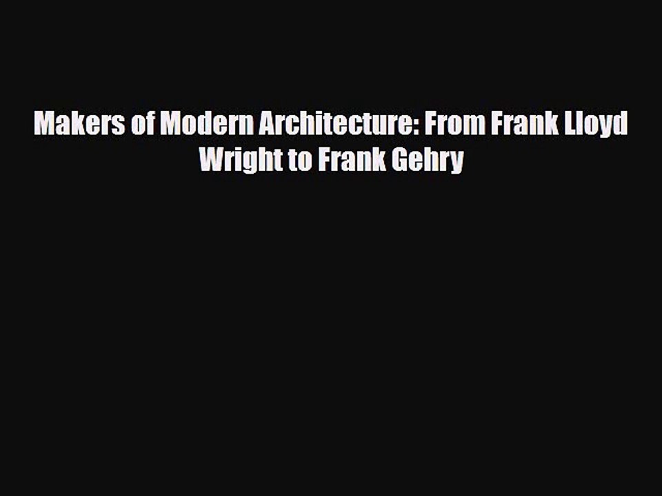 [PDF Download] Makers of Modern Architecture: From Frank Lloyd Wright to Frank Gehry [PDF]