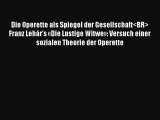 [PDF Download] Die Operette als Spiegel der Gesellschaft Franz Lehár's «Die Lustige Witwe»: