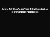 [PDF Download] How to Tell When You're Tired: A Brief Examination of Work (Norton Paperbacks)