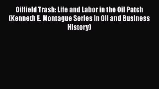 [PDF Download] Oilfield Trash: Life and Labor in the Oil Patch (Kenneth E. Montague Series