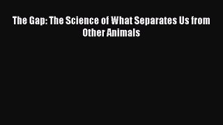 The Gap: The Science of What Separates Us from Other Animals  Free PDF