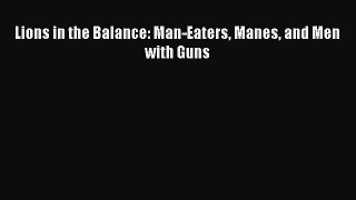 Lions in the Balance: Man-Eaters Manes and Men with Guns  Free PDF