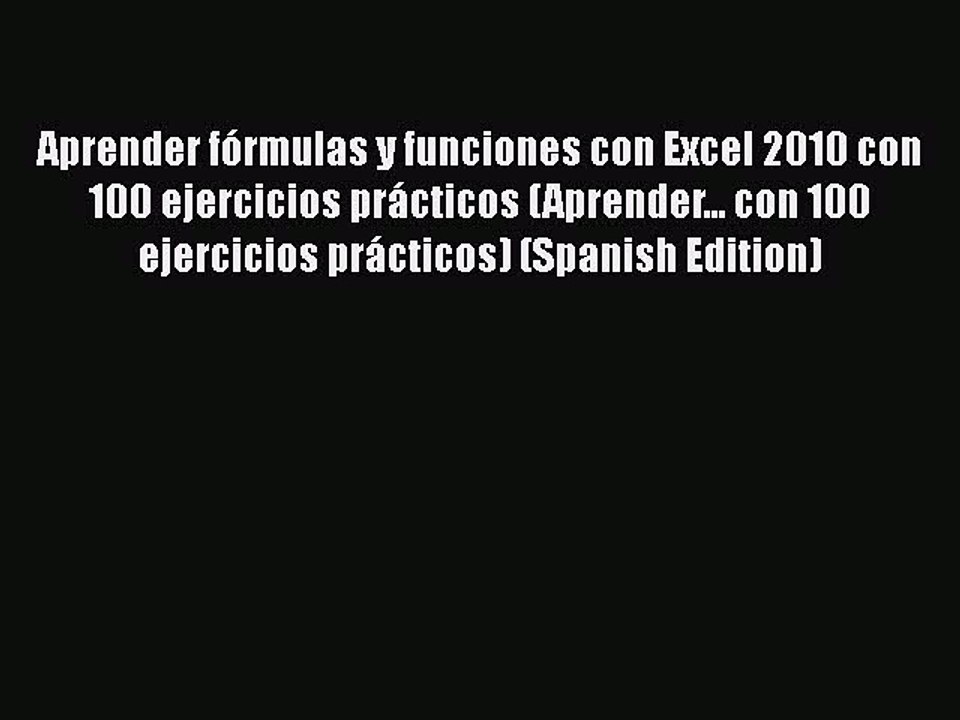 [PDF Download] Aprender fórmulas y funciones con Excel 2010 con 100 ejercicios prácticos (Aprender...
