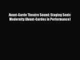 [PDF Download] Avant-Garde Theatre Sound: Staging Sonic Modernity (Avant-Gardes in Performance)