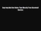 (PDF Download) Say-hey And the Babe: Two Mostly True Baseball Stories PDF