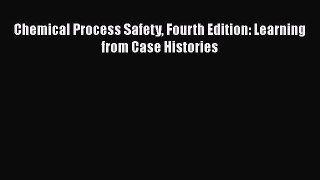 Chemical Process Safety Fourth Edition: Learning from Case Histories Free Download Book
