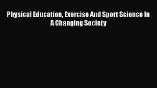 Physical Education Exercise And Sport Science In A Changing Society  Free PDF