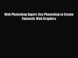 [PDF Download] Web Photoshop Expert: Use Photoshop to Create Fantastic Web Graphics [Download]