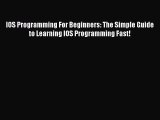 [PDF Download] IOS Programming For Beginners: The Simple Guide to Learning IOS Programming