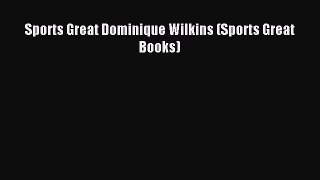 (PDF Download) Sports Great Dominique Wilkins (Sports Great Books) PDF