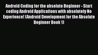 [PDF Download] Android Coding for the absolute Beginner - Start coding Android Applications