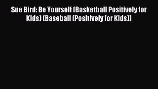 (PDF Download) Sue Bird: Be Yourself (Basketball Positively for Kids) (Baseball (Positively