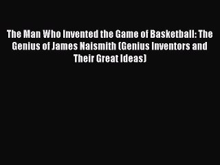(PDF Download) The Man Who Invented the Game of Basketball: The Genius of James Naismith (Genius
