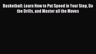 (PDF Download) Basketball: Learn How to Put Speed in Your Step Do the Drills and Master all