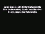 Loving Someone with Borderline Personality Disorder: How to Keep Out-of-Control Emotions from