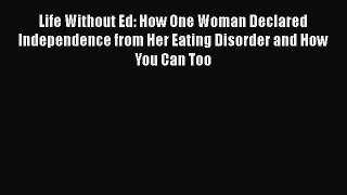 Life Without Ed: How One Woman Declared Independence from Her Eating Disorder and How You Can