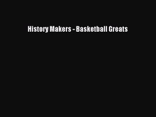 (PDF Download) History Makers - Basketball Greats Read Online