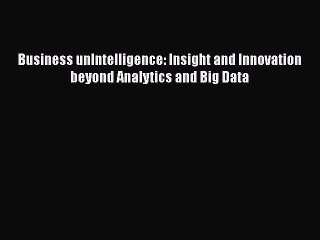 [PDF Download] Business unIntelligence: Insight and Innovation beyond Analytics and Big Data