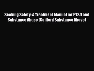 Download Video: Seeking Safety: A Treatment Manual for PTSD and Substance Abuse (Guilford Substance Abuse)