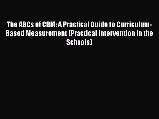 The ABCs of CBM: A Practical Guide to Curriculum-Based Measurement (Practical Intervention