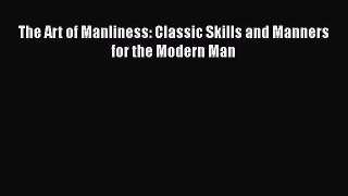 The Art of Manliness: Classic Skills and Manners for the Modern Man  Free PDF
