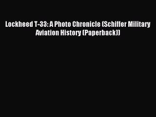 (PDF Download) Lockheed T-33: A Photo Chronicle (Schiffer Military Aviation History (Paperback))