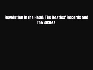 (PDF Download) Revolution in the Head: The Beatles' Records and the Sixties Read Online