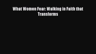 [PDF Download] What Women Fear: Walking in Faith that Transforms [Download] Online